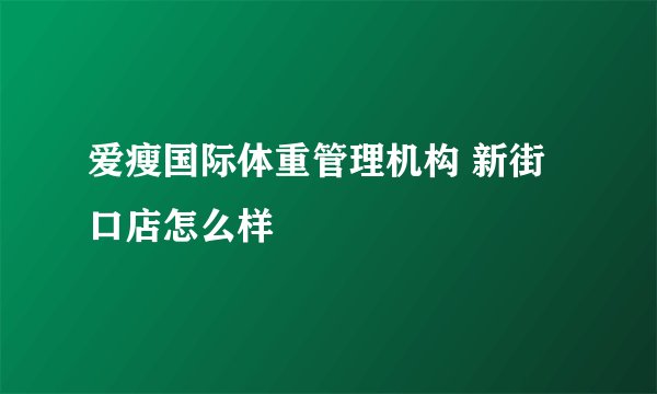 爱瘦国际体重管理机构 新街口店怎么样