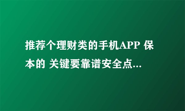 推荐个理财类的手机APP 保本的 关键要靠谱安全点的 恒大金服 百度理财怎么样
