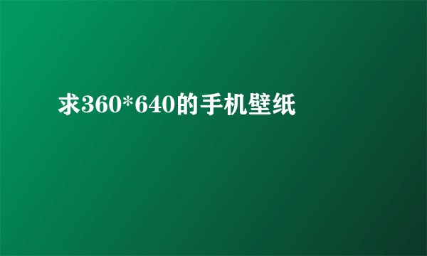 求360*640的手机壁纸