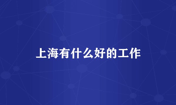 上海有什么好的工作