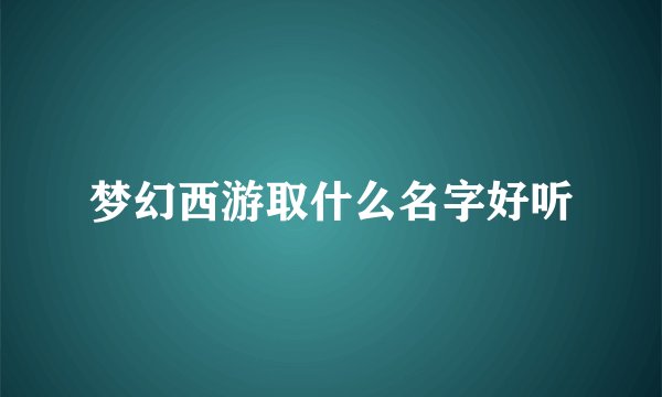 梦幻西游取什么名字好听