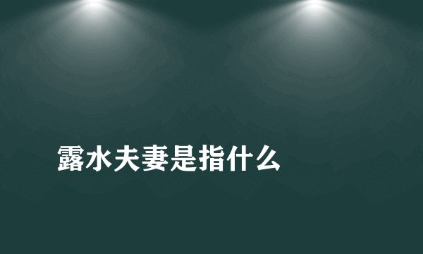 
露水夫妻是指什么

