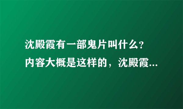 沈殿霞有一部鬼片叫什么？ 内容大概是这样的，沈殿霞死后叫他老公，烧东西给他，还说他烧的轿子不大