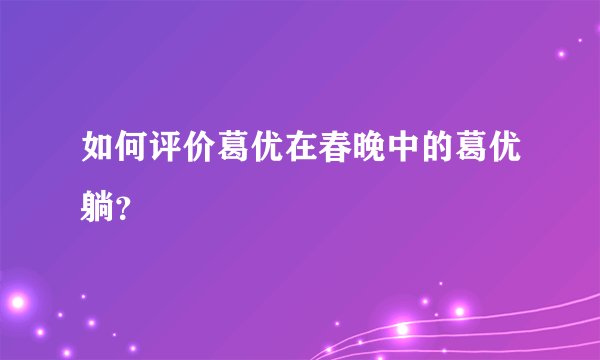 如何评价葛优在春晚中的葛优躺？