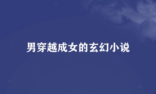 男穿越成女的玄幻小说