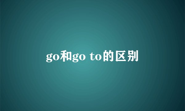 go和go to的区别