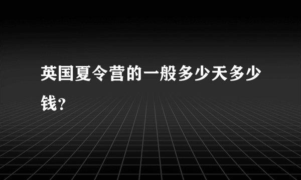 英国夏令营的一般多少天多少钱？