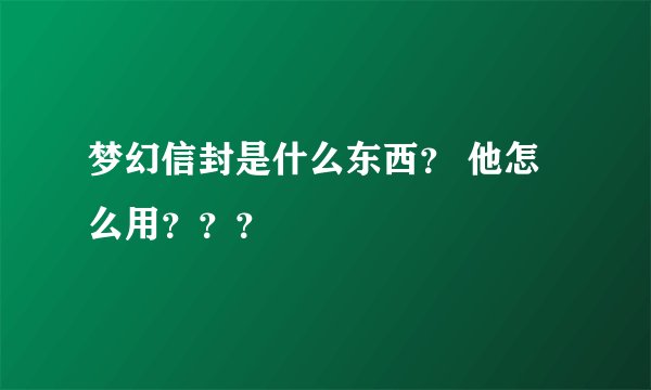 梦幻信封是什么东西？ 他怎么用？？？