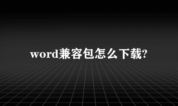 word兼容包怎么下载?