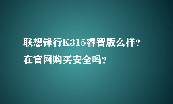 联想锋行K315睿智版么样？在官网购买安全吗？