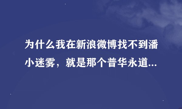 为什么我在新浪微博找不到潘小迷雾，就是那个普华永道早逝女硕士的新浪微博