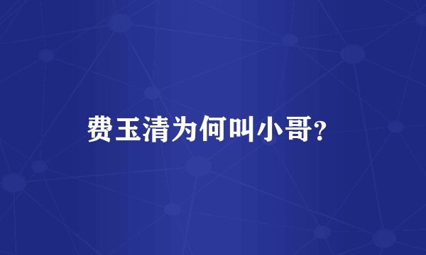 费玉清为何叫小哥？