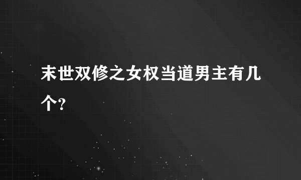 末世双修之女权当道男主有几个？