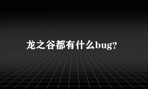 龙之谷都有什么bug？