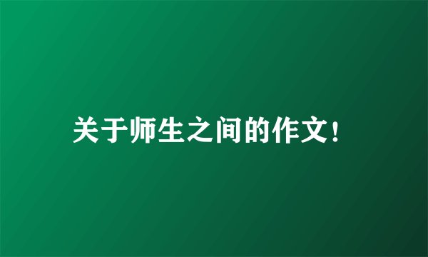 关于师生之间的作文！