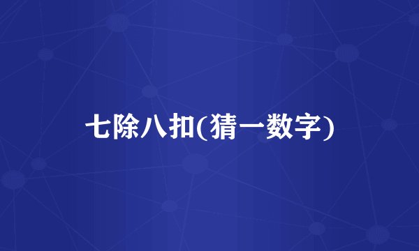七除八扣(猜一数字)