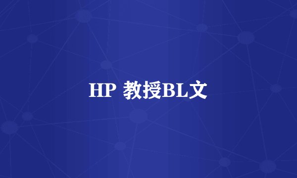 HP 教授BL文