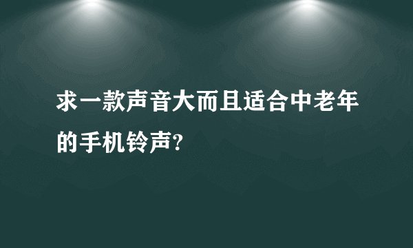 求一款声音大而且适合中老年的手机铃声?