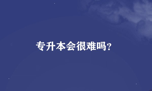 专升本会很难吗？