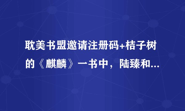 耽美书盟邀请注册码+桔子树的《麒麟》一书中，陆臻和夏明朗第一次相遇时夏明朗使用的枪械是？