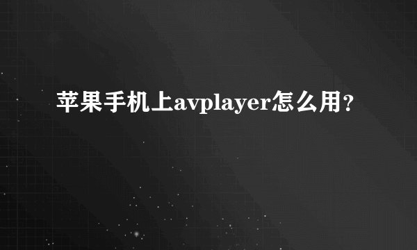 苹果手机上avplayer怎么用？