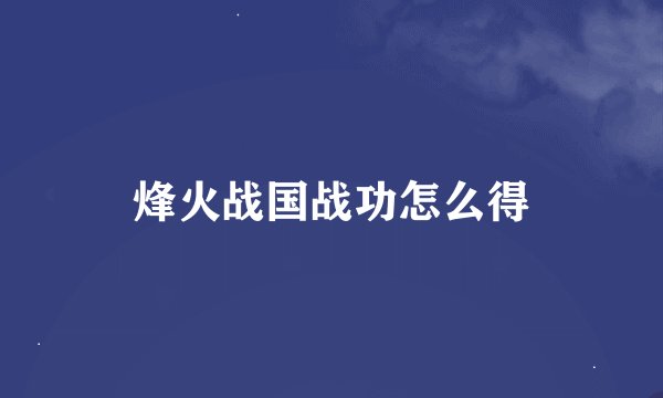 烽火战国战功怎么得