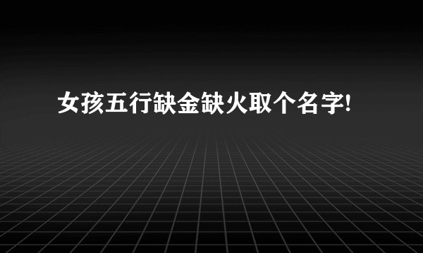 女孩五行缺金缺火取个名字!