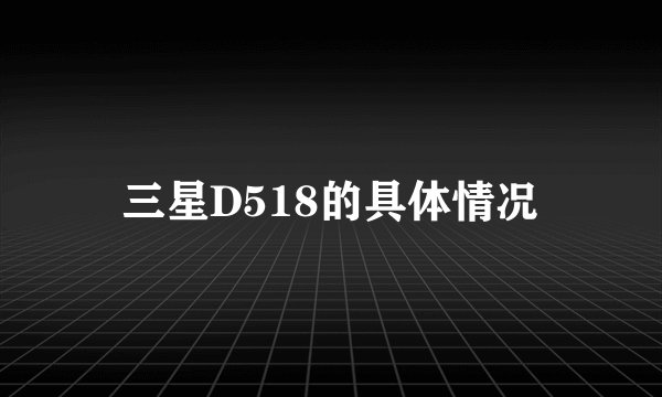 三星D518的具体情况