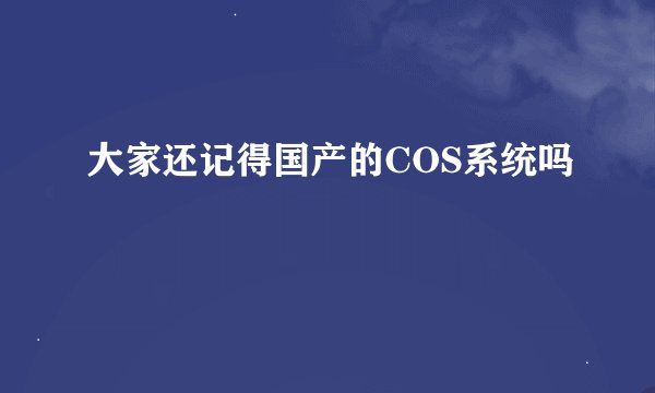 大家还记得国产的COS系统吗