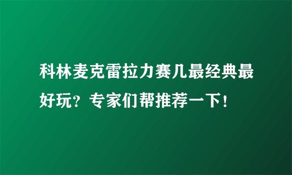 科林麦克雷拉力赛几最经典最好玩？专家们帮推荐一下！