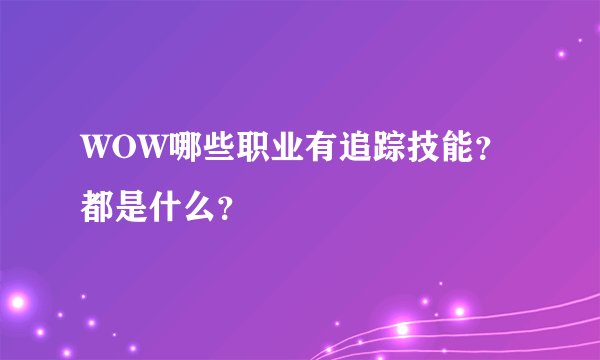 WOW哪些职业有追踪技能？都是什么？