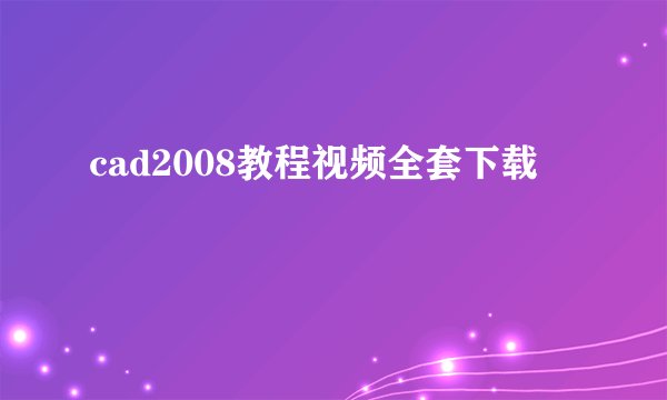 cad2008教程视频全套下载