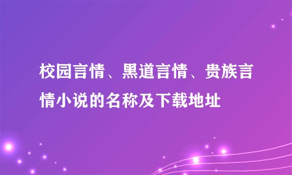 校园言情、黑道言情、贵族言情小说的名称及下载地址