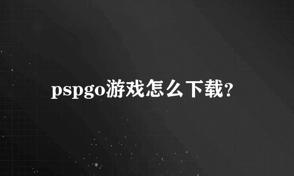 pspgo游戏怎么下载？