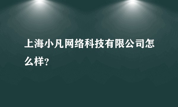 上海小凡网络科技有限公司怎么样？