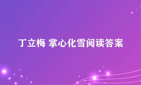 丁立梅 掌心化雪阅读答案