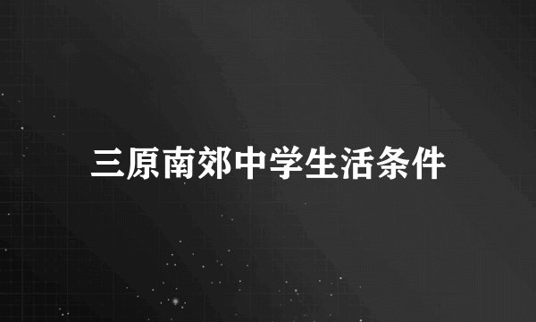 三原南郊中学生活条件