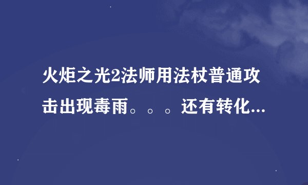火炬之光2法师用法杖普通攻击出现毒雨。。。还有转化成暗影生物。。。。神马原因