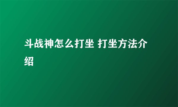 斗战神怎么打坐 打坐方法介绍