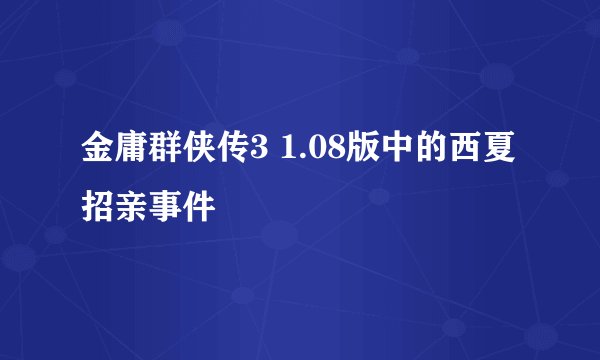 金庸群侠传3 1.08版中的西夏招亲事件