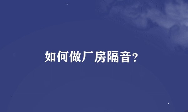 如何做厂房隔音？