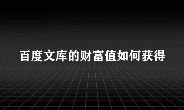 百度文库的财富值如何获得