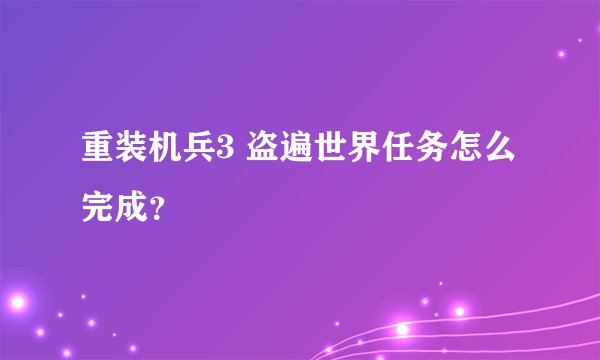 重装机兵3 盗遍世界任务怎么完成？