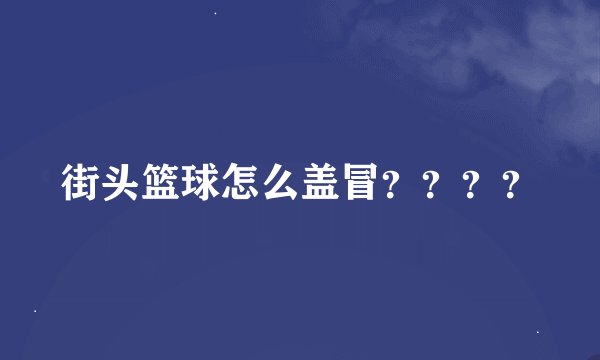 街头篮球怎么盖冒？？？？