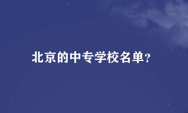 北京的中专学校名单？