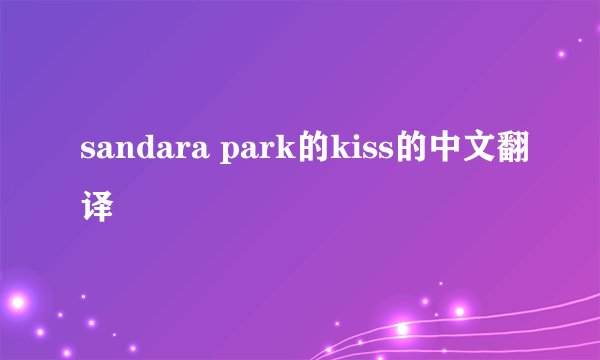 sandara park的kiss的中文翻译