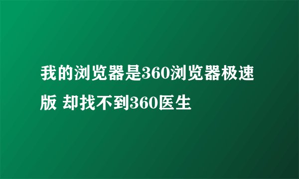 我的浏览器是360浏览器极速版 却找不到360医生