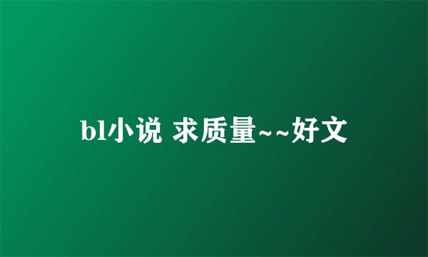 bl小说 求质量~~好文