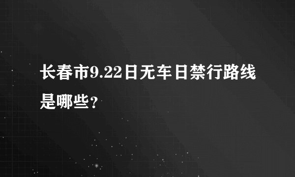 长春市9.22日无车日禁行路线是哪些？