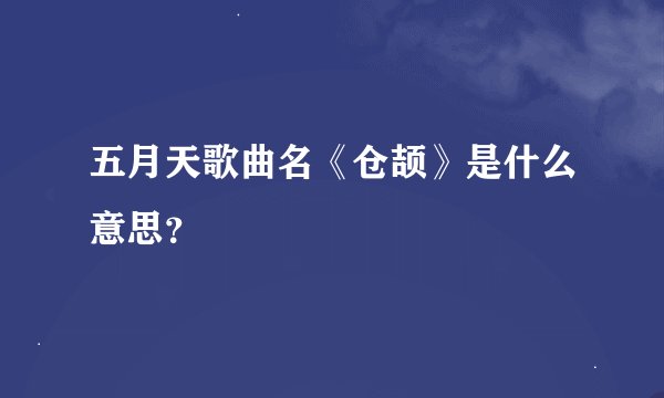 五月天歌曲名《仓颉》是什么意思？